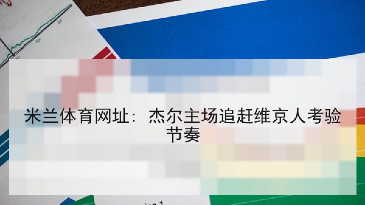 米兰体育网址: 杰尔主场追赶维京人考验节奏 米兰体育网址: 杰尔主场追赶维京人考验节奏